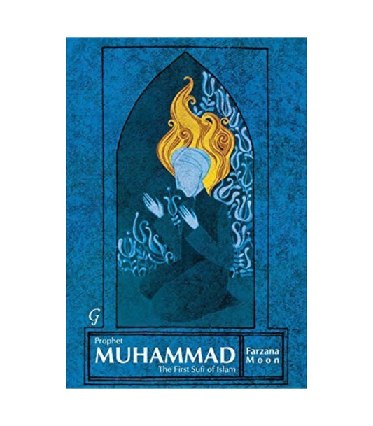 Prophet Muhammad: The First Sufi of Islam by Farzana Moon