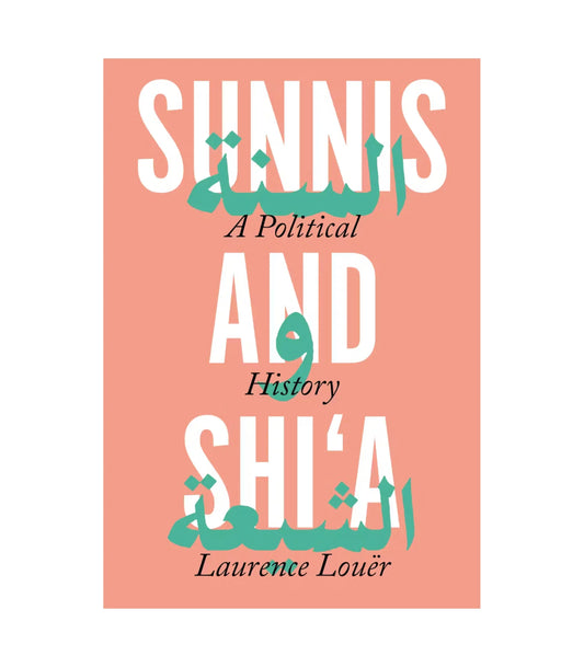Sunni and Shi'a: A Political History by Laurence Louër