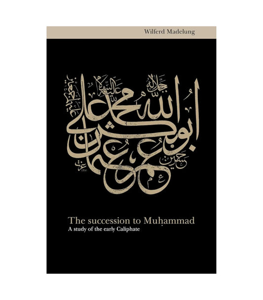 The Succession to Muhammad by Wilferd Madelung