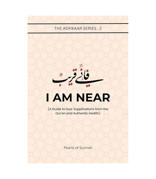 I Am Near: A Guide to Du'ā: Supplications from the Qur'an and Authentic Ḥadīth