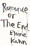 Romance Or the End: Poems Book by Elaine Kahn