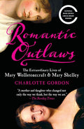 Romantic Outlaws: The Extraordinary Lives of Mary Wollstonecraft & Mary Shelley Book by Charlotte Gordon