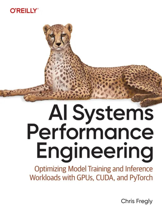 AI Systems Performance Engineering: Optimizing Model Training and Inference Workloads with GPUs, CUDA, and PyTorch Book by Chris Fregly