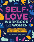 Self-Love Workbook for Women: Release Self-Doubt, Build Self-Compassion, and Embrace Who You Are Book by Megan Logan