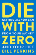 Die with Zero: Getting All You Can from Your Money and Your Life Book by Bill Perkins