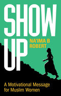 Show Up - A Motivational Message for Muslim Women by Na'ima B. Robert