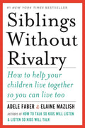 Siblings Without Rivalry: How to Help Your Children: Live Together So You Can Live Too Book by Adele Faber and Elaine Mazlish