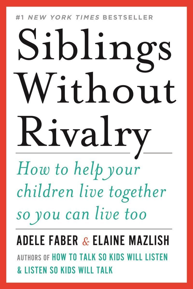 Siblings Without Rivalry: How to Help Your Children: Live Together So You Can Live Too Book by Adele Faber and Elaine Mazlish