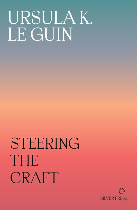 Steering The Craft: A Twenty-First-Century Guide to Sailing the Sea of Story by Ursula K. Le Guin