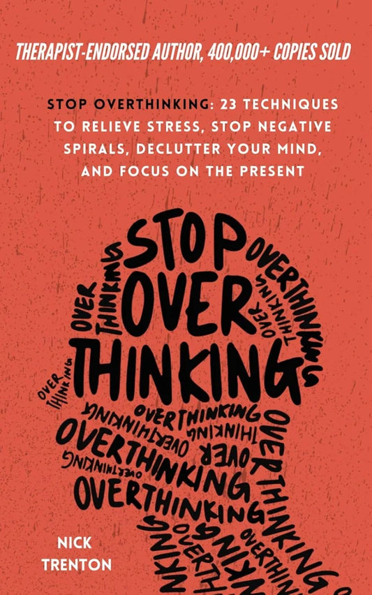 Stop Overthinking: 23 Techniques to Relieve Stress, Stop Negative Spirals, Declutter Your Mind, and Focus on the Present Book by Nick Trenton