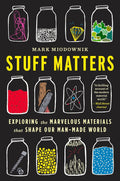 Stuff Matters: Exploring the Marvelous Materials That Shape Our Man-Made World Book by Mark Miodownik