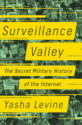 Surveillance Valley: The Secret Military History of the Internet Book by Yasha Levine