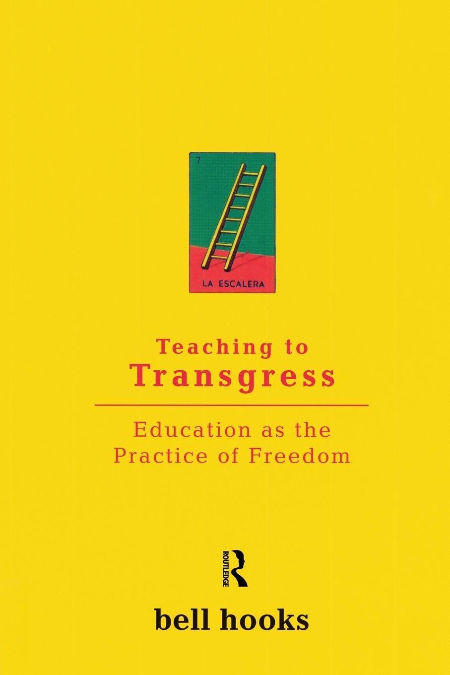 Teaching to Transgress: Education as the Practice of Freedom by Bell Hooks