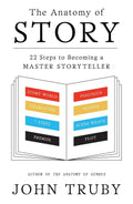 The Anatomy of Story: 22 Steps to Becoming a Master Storyteller Book by John Truby