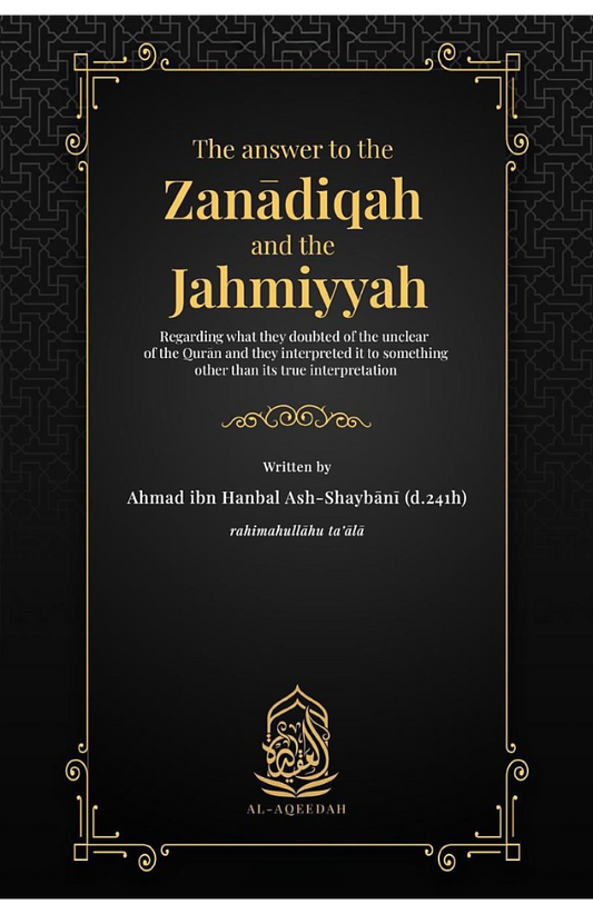 The Answer to the Zan?diqah and the Jahmiyyah: Regarding what they doubted of the unclear of the Qur?n and they interpreted it to something other than its true interpretation by Imam Ahmad ibn Hanbal