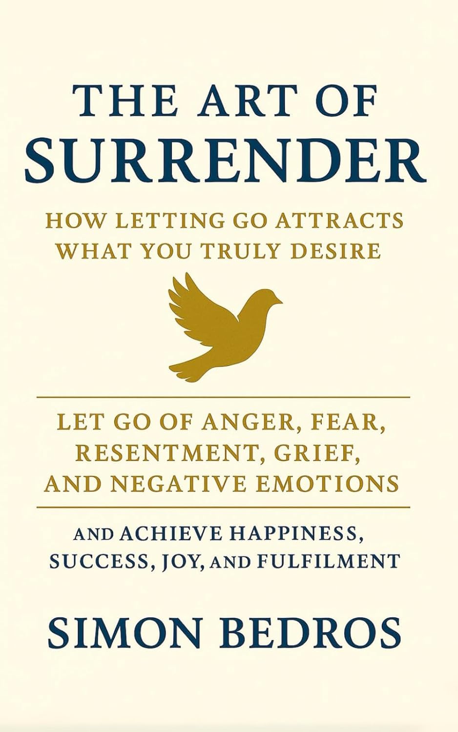 The Art of Surrender: How Letting Go Attracts What You Truly Desire by Simon Bedros