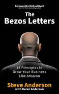 The Bezos Letters: 14 Principles to Grow Your Business Like Amazon by Steve Anderson