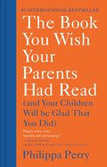 The Book You Wish Your Parents Had Read: (And Your Children Will Be Glad That You Did) Book by Philippa Perry