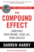 The Compound Effect: Multiplying Your Success One Simple Step at a Time by Darren Hardy
