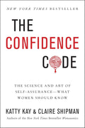 The Confidence Code: The Science and Art of Self-Assurance---What Women Should Know Book by Claire Shipman and Katty Kay