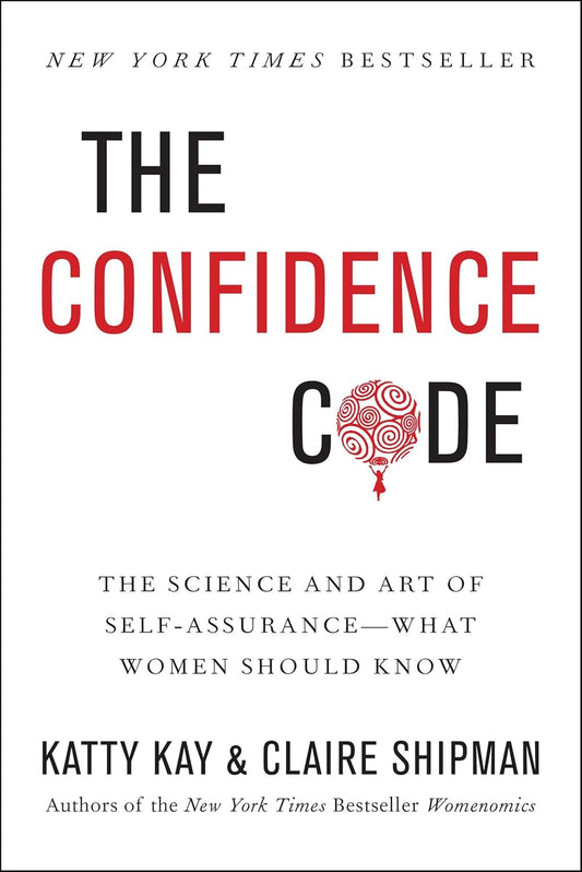 The Confidence Code: The Science and Art of Self-Assurance---What Women Should Know Book by Claire Shipman and Katty Kay