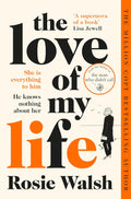 The Love of My Life Book by Rosie Walsh