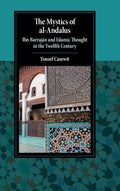 The Mystics of Al-Andalus: Ibn Barraj?n and Islamic Thought in the Twelfth Century Book by Yousef Casewit