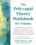 The Polyvagal Theory Workbook for Trauma: Body-Based Activities to Regulate, Rebalance, and Rewire Your Nervous System Without Reliving the Trauma by Arielle Schwartz PhD, Linda Thai LMSW