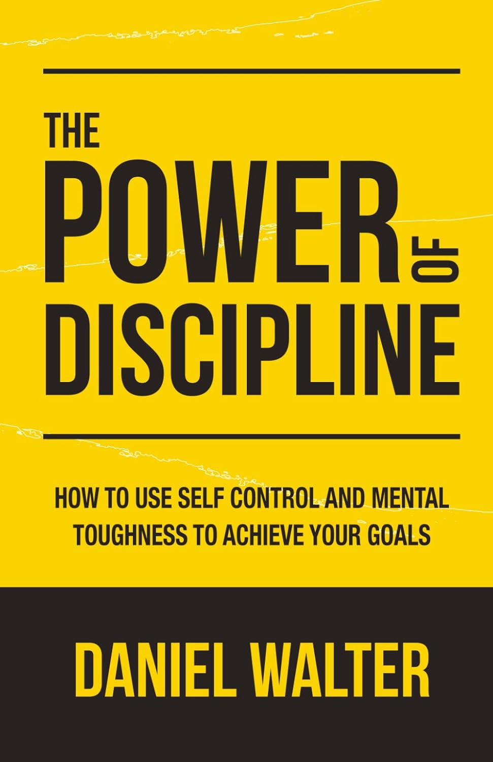 The Power of Discipline: How to Use Self Control and Mental Toughness to Achieve Your Goals Book by Daniel Walter