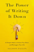 The Power of Writing It Down: A Simple Habit to Unlock Your Brain and Reimagine Your Life Book by Allison Fallon