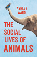 The Social Lives of Animals: How Co-operation Conquered the Natural World Book by Ashley Ward