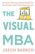 The Visual MBA: Two Years of Business School Packed Into One Priceless Book of Pure Awesomeness Book by Jason Barron