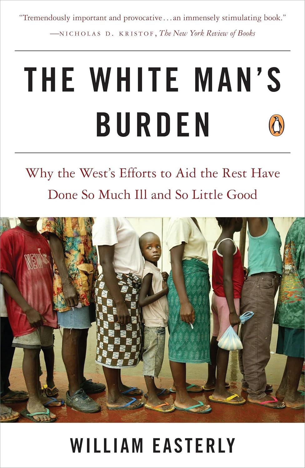 The White Man's Burden: Why the West's Efforts to Aid the Rest Have Done So Much Ill and So Little Good Book by William Easterly