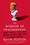 The Wisdom of Psychopaths: What Saints, Spies, and Serial Killers Can Teach Us About Success by Kevin Dutton