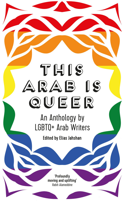 This Arab Is Queer: An Anthology by LGBTQ+ Arab Writers by Elias Jahshan