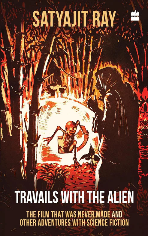 Travails with the Alien: The Film That Was Never Made and Other Adventures with Science Fiction by Satyajit Ray
