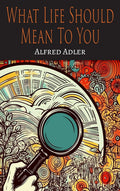 What Life Should Mean to You Book by Alfred Adler