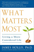 What Matters Most: Living a More Considered Life Book by James Hollis