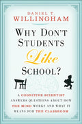 Why Don't Students Like School? A Cognitive Scientist Answers Questions About How the Mind Works and What It Means for the Classroom by Daniel T. Willingham