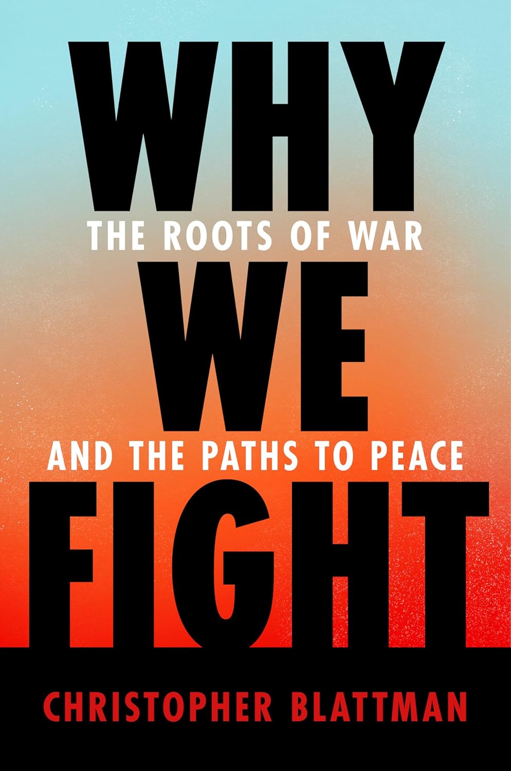 Why We Fight: The Roots of War and the Paths to Peace Book by Chris Blattman