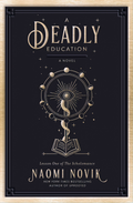 A Deadly Education Novel by Naomi Novik
