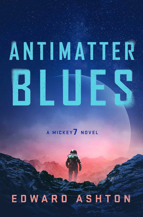Antimatter Blues: A Mickey 7 Novel by Ashton Edward