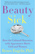 Beauty Sick: How the Cultural Obsession with Appearance Hurts Girls and Women Book by Renee Engeln