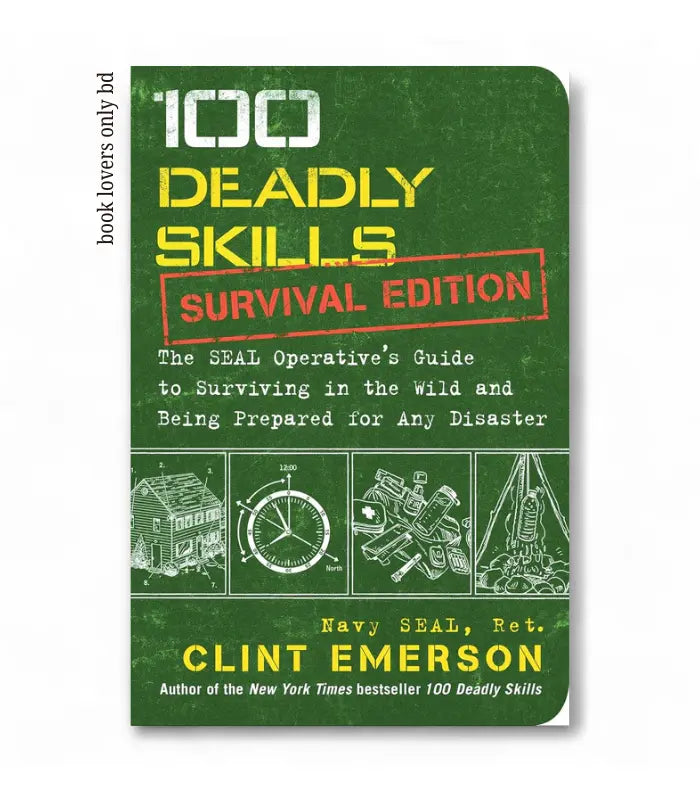 100 Deadly Skills: Survival Edition: The SEAL Operative's Guide to Surviving in the Wild and Being Prepared for Any Disaster by Clint Emerson