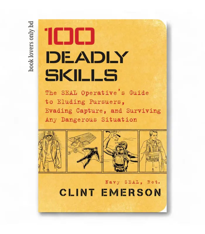 100 Deadly Skills: The SEAL Operative's Guide to Eluding Pursuers, Evading Capture, and Surviving Any Dangerous Situation by Clint Emerson