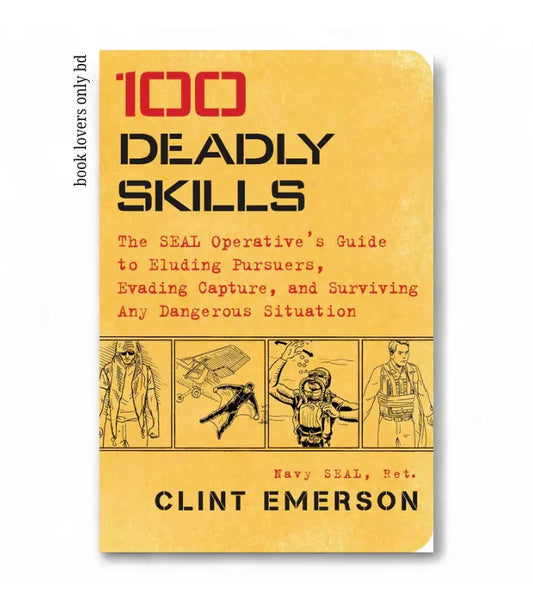 100 Deadly Skills: The SEAL Operative's Guide to Eluding Pursuers, Evading Capture, and Surviving Any Dangerous Situation by Clint Emerson