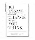 101 Essays That Will Change the Way You Think by Brianna Wiest
