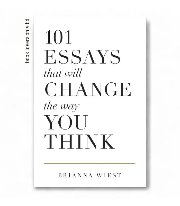 101 Essays That Will Change the Way You Think by Brianna Wiest