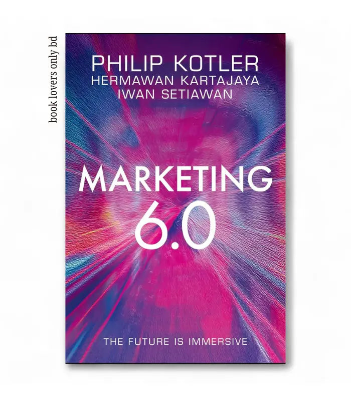 Marketing 6.0: The Future Is Immersive by Philip Kotler, Hermawan Kartajaya & Iwan Setiawan