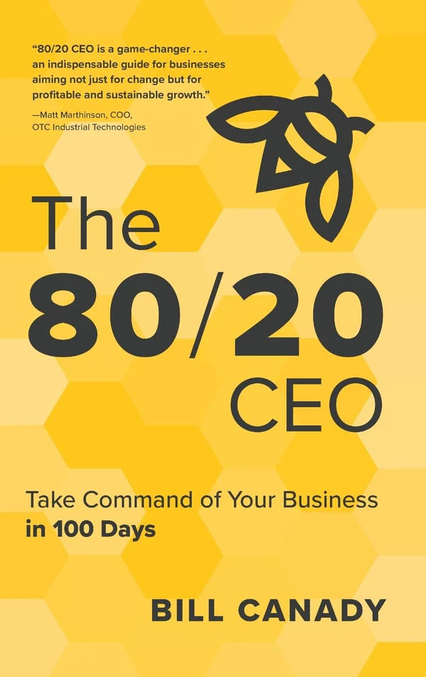 The 80/20 CEO: Take Command of Your Business in 100 Days by Bill Canady